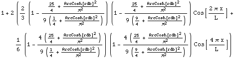 1 + 2 (2/3 (1 - (25/4 + ArcCosh[rdb]^2/π^2)/(9 (1/4 + ArcCosh[rdb]^2/π^2))) (1 - (25 ... 1 - (4 (25/4 + ArcCosh[rdb]^2/π^2))/(9 (9/4 + ArcCosh[rdb]^2/π^2))) Cos[(4 π x)/L])