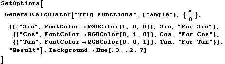 SetOptions[ GeneralCalculator["Trig Functions", {"Angle"}, {π/8}, {{{ ... olor[0, 0, 1]}, Tan, "For Tan"}}, "Result"], Background -> Hue[.3, .2, 7] ]