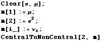 Clear[σ, μ] ; m[1] := μ ; m[2] := σ^2 ; m[i_] := ν _ i ; CentralToNonCentral[2, m] 