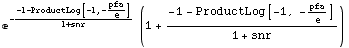 e^(-(-1 - ProductLog[-1, -pfa/e])/(1 + snr)) (1 + (-1 - ProductLog[-1, -pfa/e])/(1 + snr))