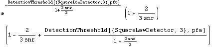 e^(-DetectionThreshold[{SquareLawDetector, 3}, pfa]/(1 + (3 snr)/2)) (1 + 2/(3 snr)) (1 - 2/(3 snr) + DetectionThreshold[{SquareLawDetector, 3}, pfa]/(1 + (3 snr)/2))