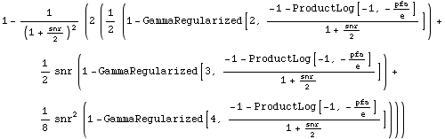 1 - 1/(1 + snr/2)^2 (2 (1/2 (1 - GammaRegularized[2, (-1 - ProductLog[-1, -pfa/e])/(1 + snr/2) ... )/(1 + snr/2)]) + 1/8 snr^2 (1 - GammaRegularized[4, (-1 - ProductLog[-1, -pfa/e])/(1 + snr/2)])))