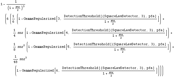 1 - 1/(1 + snr/2)^3 (6 (1/6 (1 - GammaRegularized[3, DetectionThreshold[{SquareLawDetector, 3} ... /48 snr^3 (1 - GammaRegularized[6, DetectionThreshold[{SquareLawDetector, 3}, pfa]/(1 + snr/2)])))