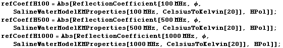 refCoeffH100 = Abs[ReflectionCoefficient[100 MHz, φ, SalineWaterModelEMProperties[100 MHz ... efficient[1000 MHz, φ, SalineWaterModelEMProperties[1000 MHz, CelsiusToKelvin[20]], HPol]] ; 