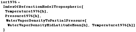 ior1976 =  IndexOfRefractionModelTropospheric[ Temperature1976[h],  Pressure1976[h],  WaterVaporDensityToPartialPressure[WaterVaporDensityMidLatitudeMean[h], Temperature1976[h]] ]